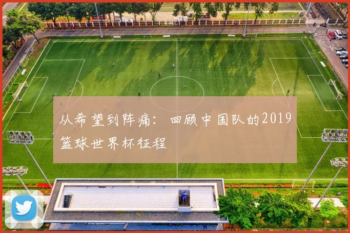 从希望到阵痛：回顾中国队的2019篮球世界杯征程